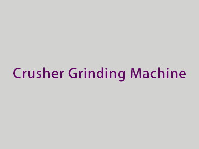 Crusher Grinding Machine